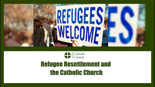 Catholic Current - Refugee Resettlement and the Catholic Church