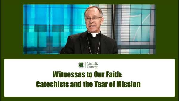 Catholic Current - Witnesses to Our Faith: Catechists and the Year of Mission